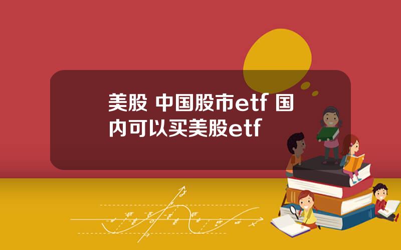 美股 中国股市etf 国内可以买美股etf